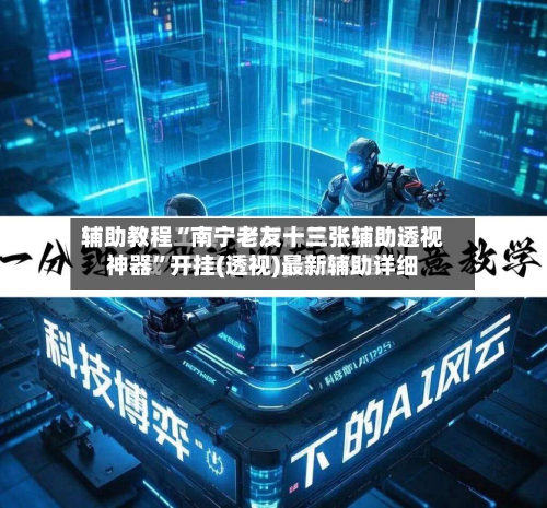 辅助教程“南宁老友十三张辅助透视神器”开挂(透视)最新辅助详细-第3张图片