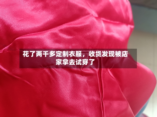 花了两千多定制衣服	，收货发现被店家拿去试穿了-第2张图片