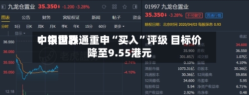 中银世界：中国联通重申“买入”评级 目标价降至9.55港元