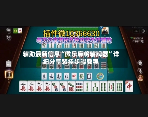 辅助最新信息“微乐麻将辅牌器	”详细分享装挂步骤教程-第3张图片