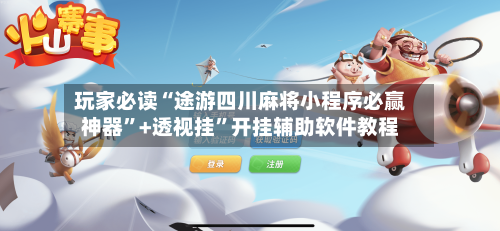 玩家必读“途游四川麻将小程序必赢神器”+透视挂”开挂辅助软件教程-第2张图片