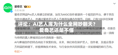 评论：AI艺人库为什么全网吵翻天？爱奇艺还是不懂-第2张图片