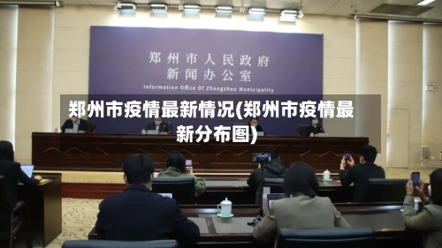 郑州市疫情最新情况(郑州市疫情最新分布图)-第2张图片