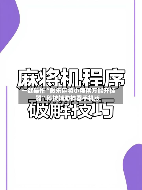 一键操作“微乐麻将小程序万能开挂器”科技辅助神器手机版-第3张图片