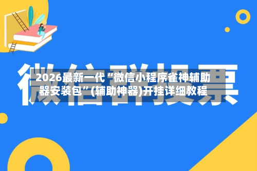2026最新一代“微信小程序雀神辅助器安装包”(辅助神器)开挂详细教程