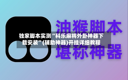 独家脚本实测“科乐麻将外卦神器下载安装”(辅助神器)开挂详细教程-第3张图片