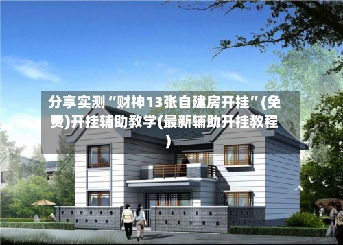 分享实测“财神13张自建房开挂	”(免费)开挂辅助教学(最新辅助开挂教程)-第2张图片