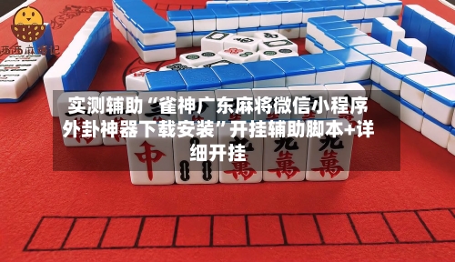 实测辅助“雀神广东麻将微信小程序外卦神器下载安装”开挂辅助脚本+详细开挂