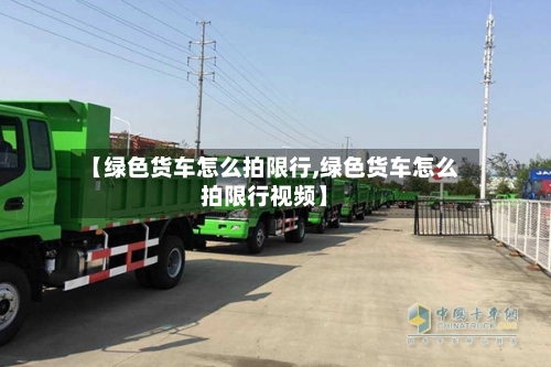 【绿色货车怎么拍限行,绿色货车怎么拍限行视频】-第2张图片