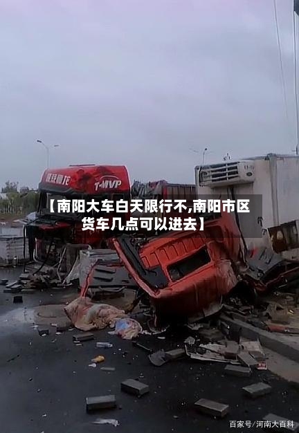 【南阳大车白天限行不,南阳市区货车几点可以进去】