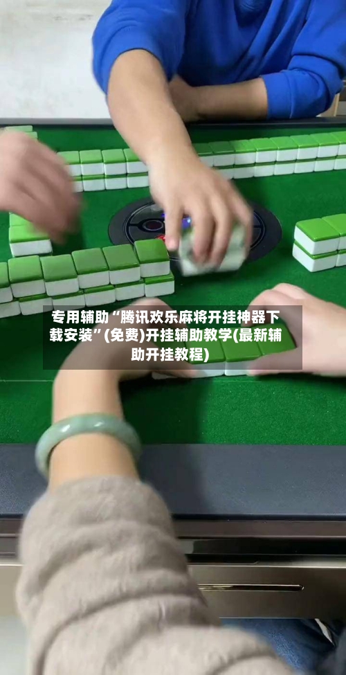 专用辅助“腾讯欢乐麻将开挂神器下载安装”(免费)开挂辅助教学(最新辅助开挂教程)-第3张图片