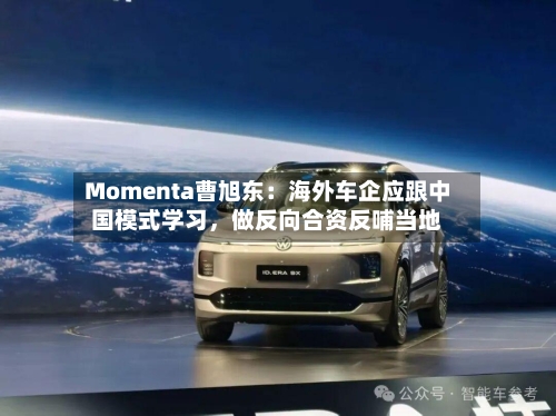 Momenta曹旭东：海外车企应跟中国模式学习	，做反向合资反哺当地-第3张图片