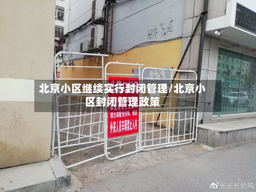 北京小区继续实行封闭管理/北京小区封闭管理政策-第3张图片