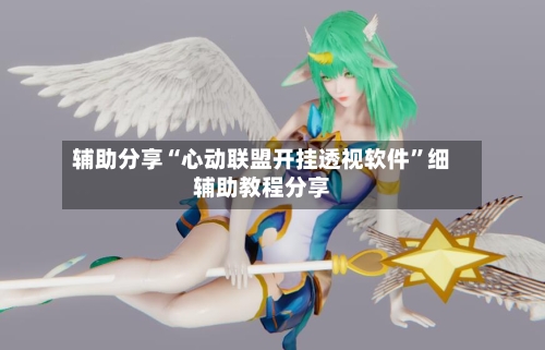 辅助分享“心动联盟开挂透视软件”细辅助教程分享-第2张图片