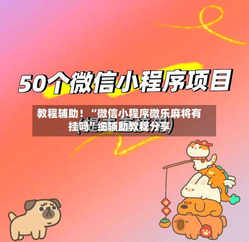 教程辅助！“微信小程序微乐麻将有挂吗	”细辅助教程分享-第2张图片