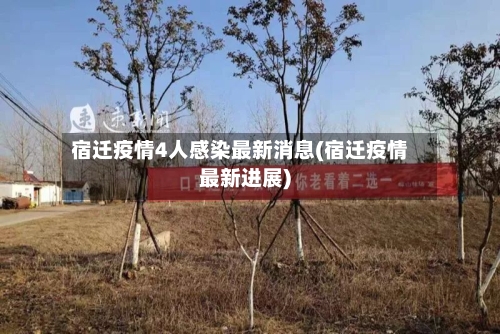 宿迁疫情4人感染最新消息(宿迁疫情最新进展)
