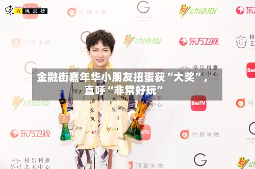 金融街嘉年华小朋友扭蛋获“大奖”，直呼“非常好玩”-第2张图片