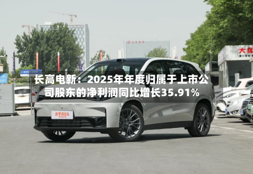 长高电新：2025年年度归属于上市公司股东的净利润同比增长35.91%