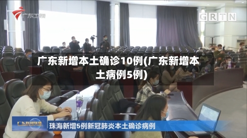 广东新增本土确诊10例(广东新增本土病例5例)