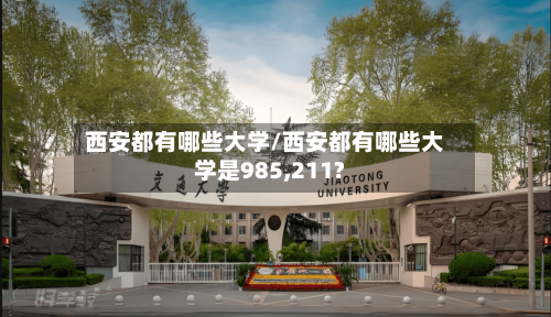 西安都有哪些大学/西安都有哪些大学是985,211?-第2张图片