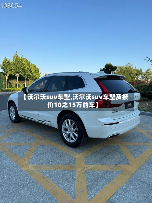 【沃尔沃suv车型,沃尔沃suv车型及报价10之15万的车】