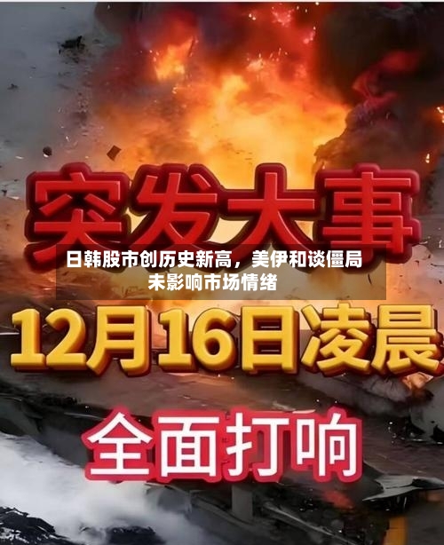 日韩股市创历史新高，美伊和谈僵局未影响市场情绪-第2张图片