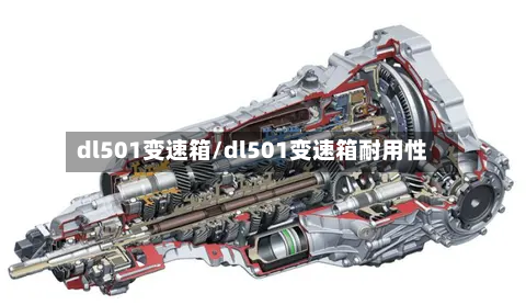 dl501变速箱/dl501变速箱耐用性