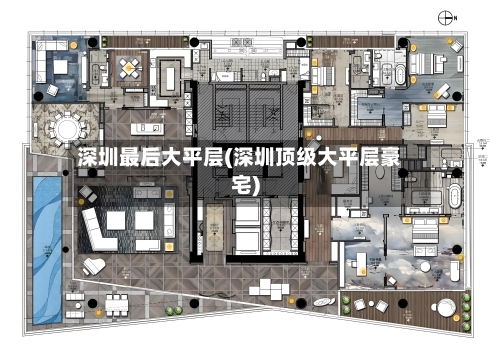 深圳最后大平层(深圳顶级大平层豪宅)