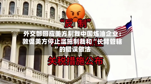 外交部回应美方制裁中国炼油企业：敦促美方停止滥施制裁和“长臂管辖”的错误做法