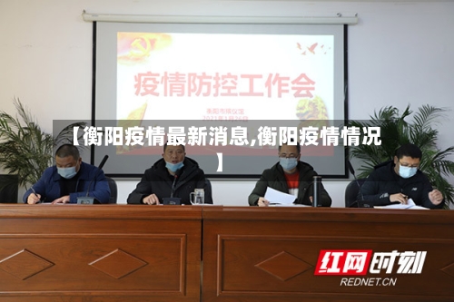 【衡阳疫情最新消息,衡阳疫情情况】