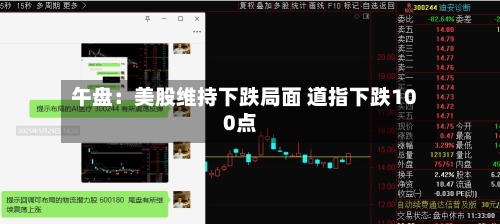 午盘：美股维持下跌局面 道指下跌100点-第2张图片