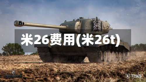 米26费用(米26t)
