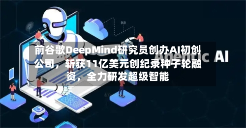 前谷歌DeepMind研究员创办AI初创公司，斩获11亿美元创纪录种子轮融资，全力研发超级智能-第2张图片