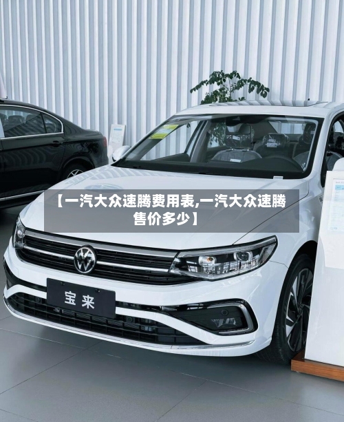 【一汽大众速腾费用表,一汽大众速腾售价多少】-第2张图片