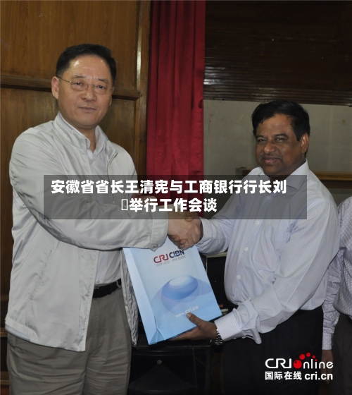 安徽省省长王清宪与工商银行行长刘珺举行工作会谈-第2张图片