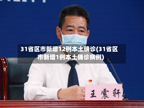 31省区市新增12例本土确诊(31省区市新增1例本土确诊病例)