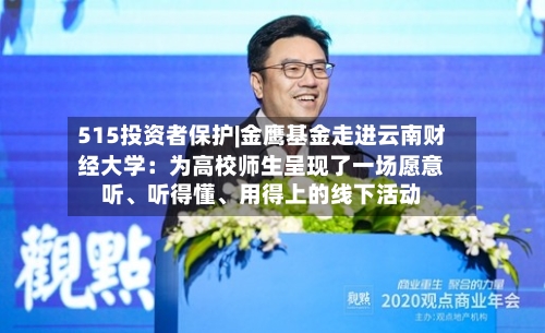 515投资者保护|金鹰基金走进云南财经大学：为高校师生呈现了一场愿意听、听得懂、用得上的线下活动