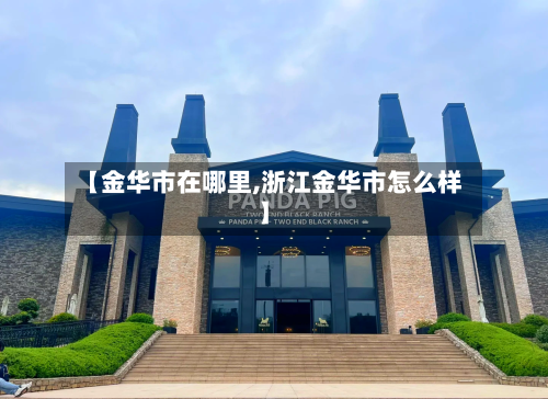 【金华市在哪里,浙江金华市怎么样】