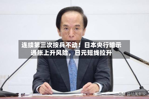 连续第三次按兵不动！日本央行暗示通胀上升风险，日元短线拉升-第2张图片