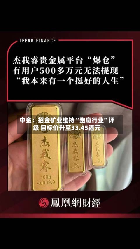 中金：招金矿业维持“跑赢行业	”评级 目标价升至33.45港元-第2张图片