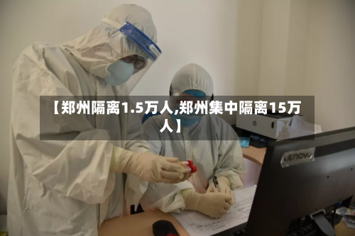 【郑州隔离1.5万人,郑州集中隔离15万人】-第2张图片