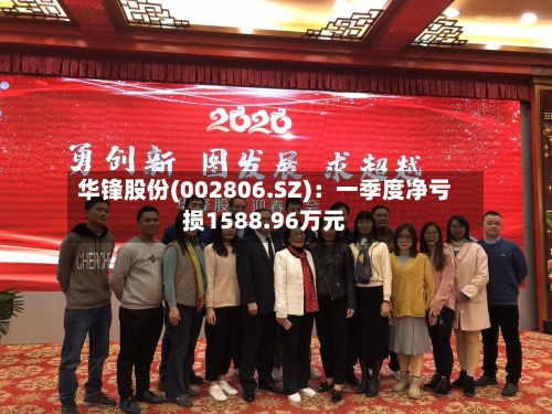 华锋股份(002806.SZ)：一季度净亏损1588.96万元