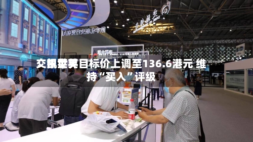 交银世界：凯莱英目标价上调至136.6港元 维持“买入”评级-第3张图片