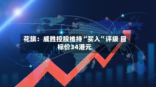 花旗：威胜控股维持“买入	”评级 目标价34港元-第3张图片