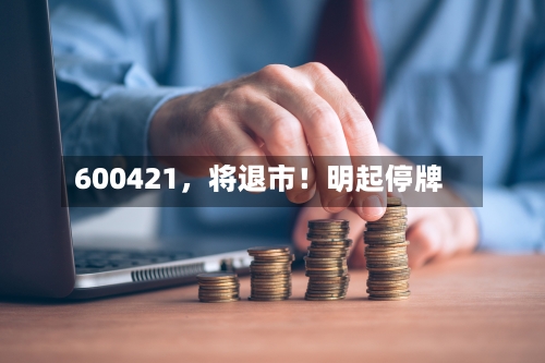 600421	，将退市！明起停牌-第2张图片