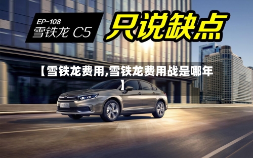 【雪铁龙费用,雪铁龙费用战是哪年】-第3张图片