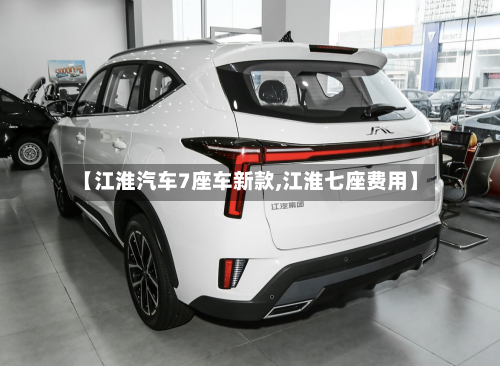 【江淮汽车7座车新款,江淮七座费用】-第3张图片