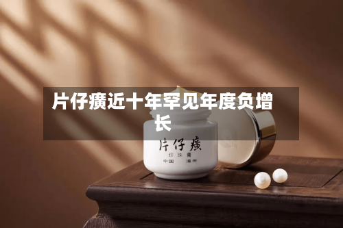 片仔癀近十年罕见年度负增长-第2张图片