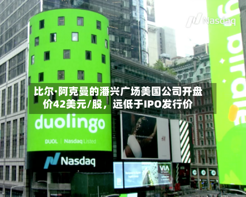 比尔·阿克曼的潘兴广场美国公司开盘价42美元/股，远低于IPO发行价-第2张图片