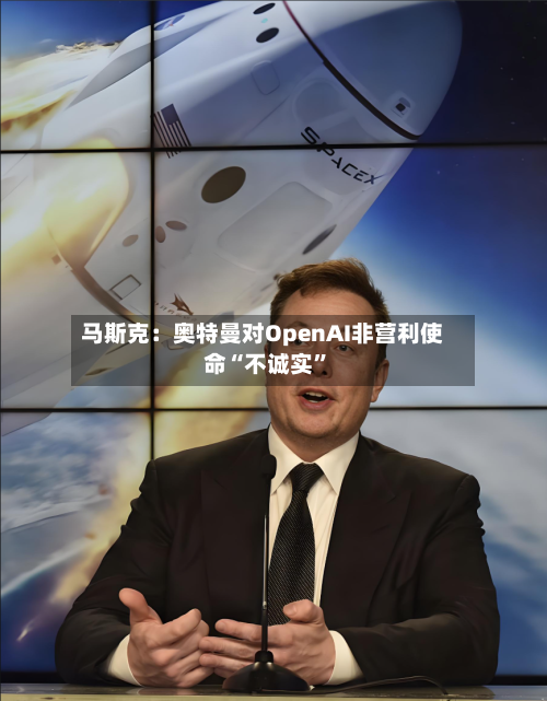 马斯克：奥特曼对OpenAI非营利使命“不诚实”-第2张图片